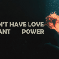 თუ მე არ შემიძლია მივიღო სიყვარული, მე მინდა ძალა